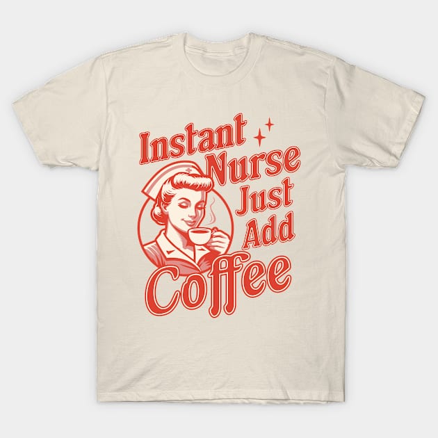 Instant Nurse Just Add Coffee - Funny Nurse Coffee Lover T-Shirt by OrangeMonkeyArt